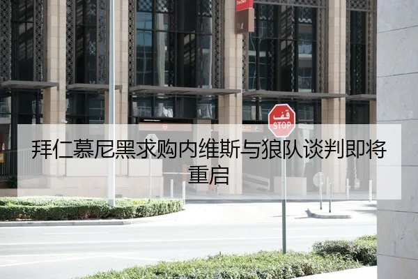 拜仁慕尼黑求购内维斯与狼队谈判即将重启